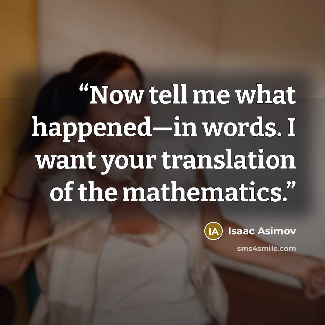 “Now tell me what happened—in words. I want your translation of the mathematics.” quote by Isaac Asimov