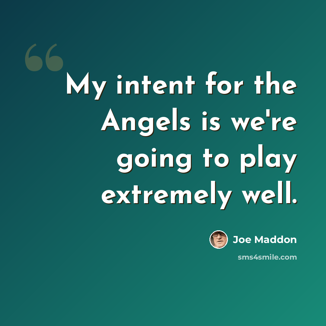 “My intent for the Angels is we're going to play extremely well.” quote by Joe Maddon