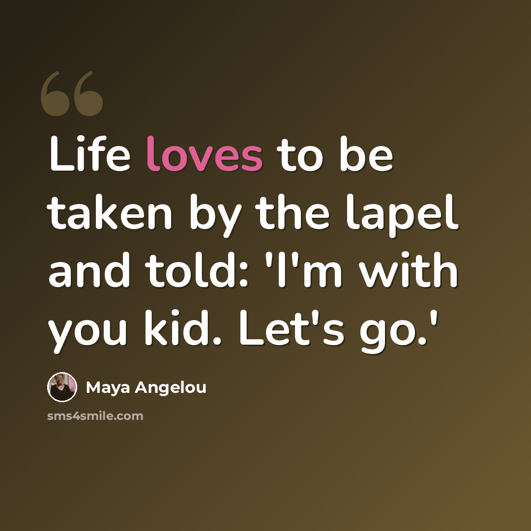 “Life loves to be taken by the lapel and told: 'I'm with you kid. Let's go.'” quote by Maya Angelou