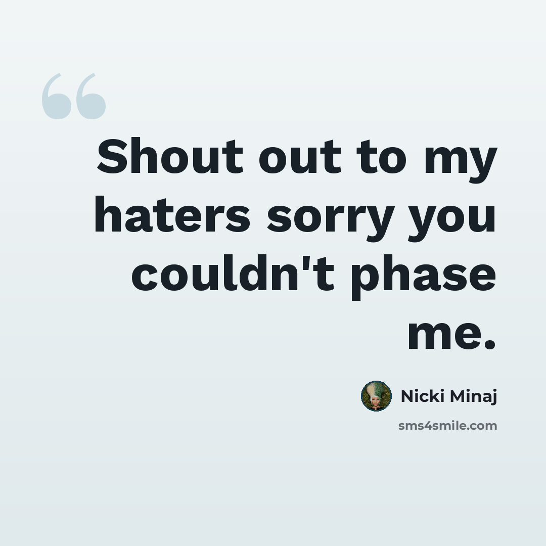 “Shout out to my haters sorry you couldn't phase me.” quote by Nicki Minaj
