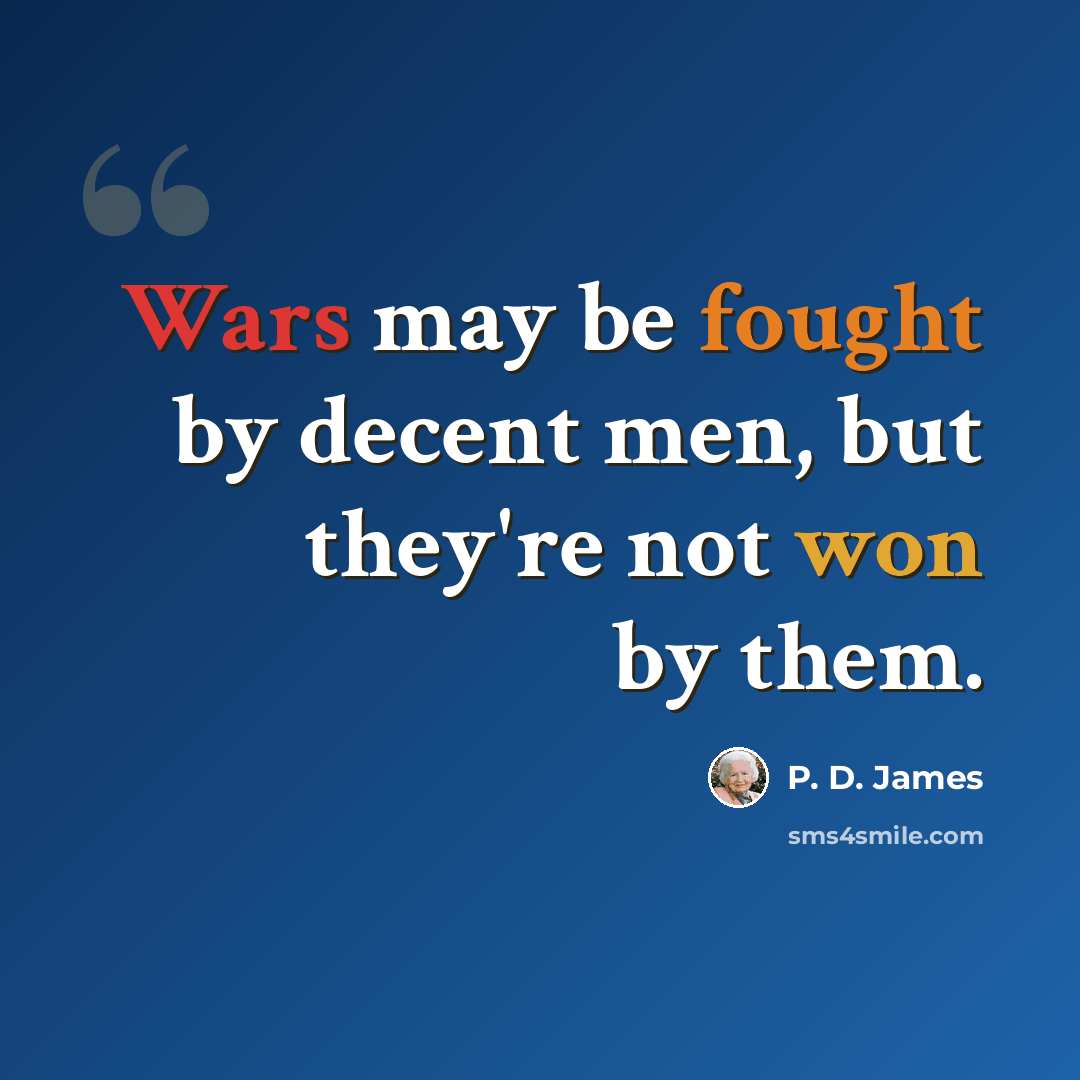 “Wars may be fought by decent men, but they're not won by them.” quote by P. D. James