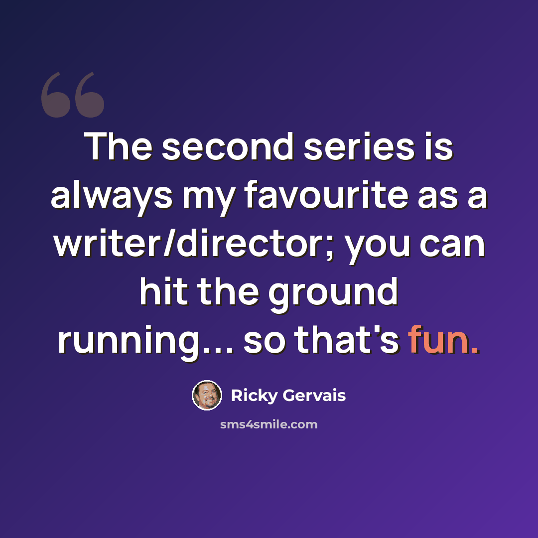 “The second series is always my favourite as a writer/director; you can hit the ground running... so that's fun.” quote by Ricky Gervais