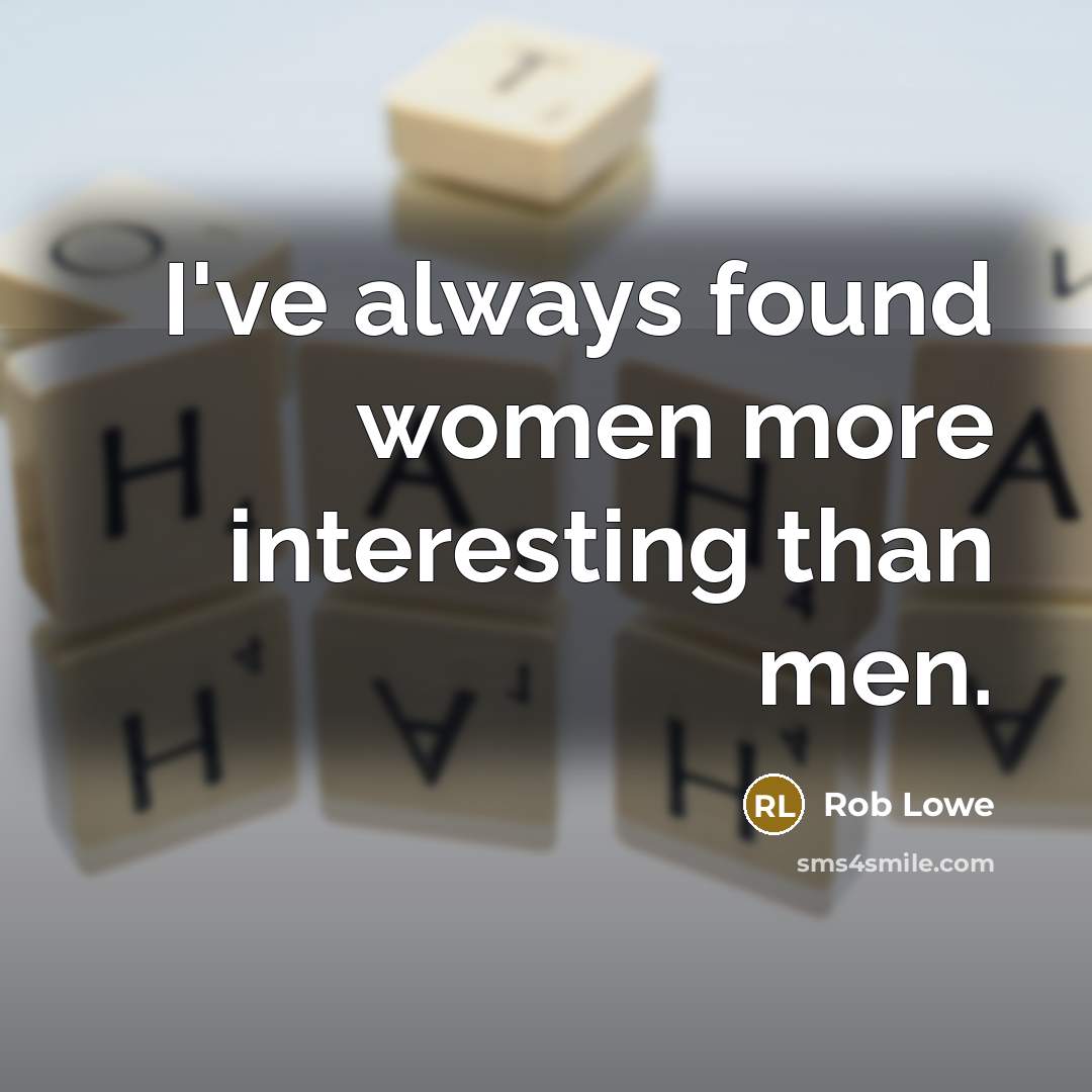“I've always found women more interesting than men.” quote by Rob Lowe