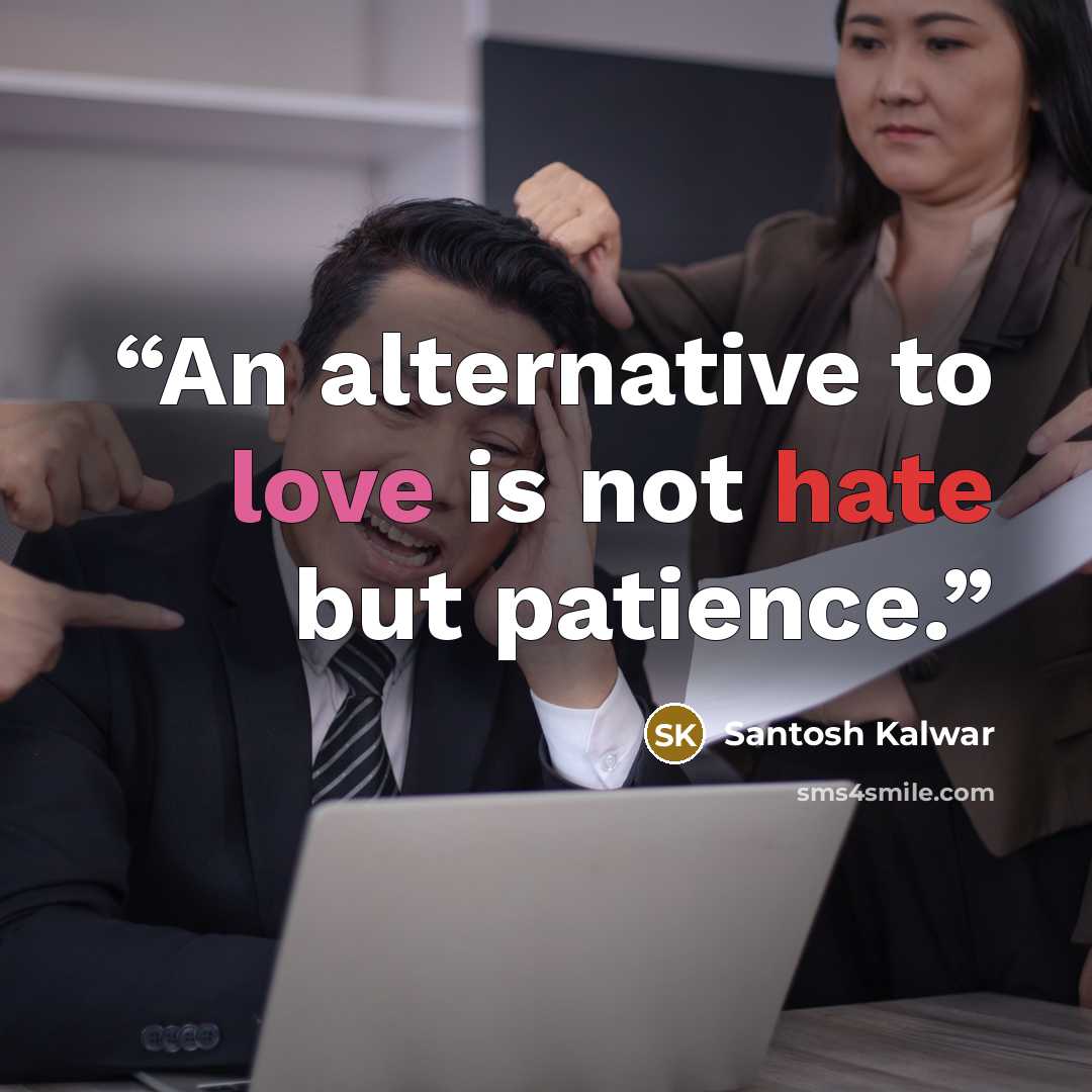 “An alternative to love is not hate but patience.” quote by Santosh Kalwar