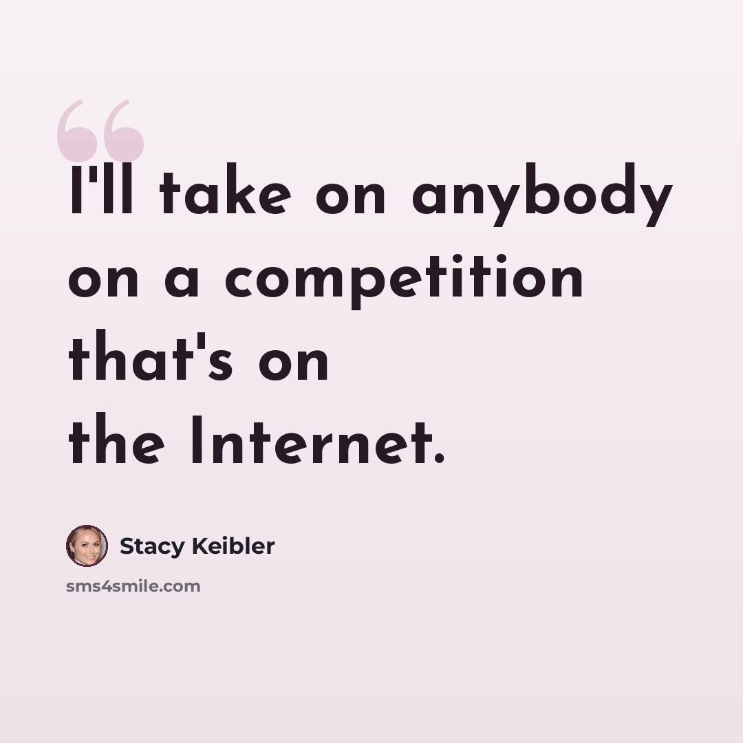 “I'll take on anybody on a competition that's on the Internet.” quote by Stacy Keibler