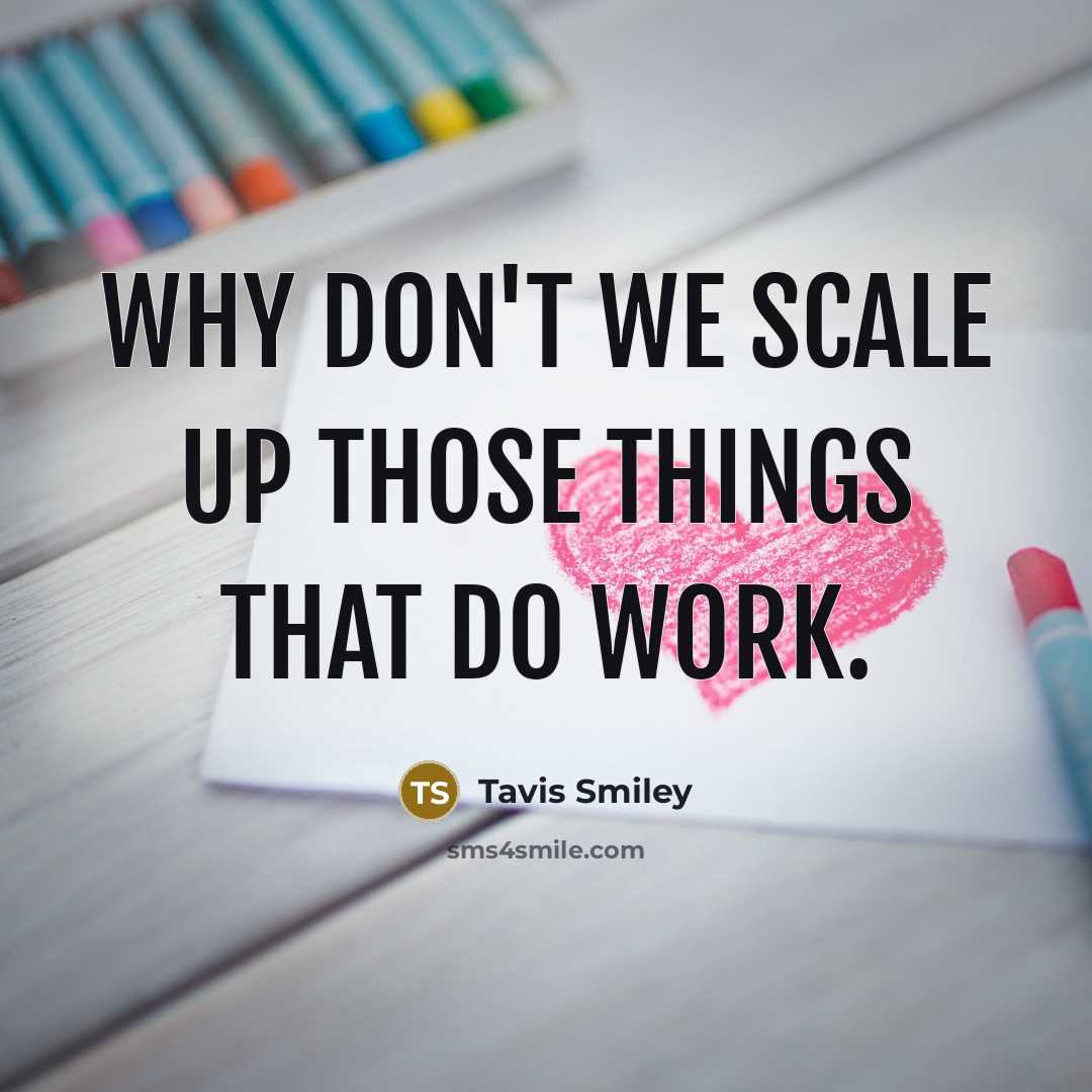 “Why don't we scale up those things that do work.” quote by Tavis Smiley
