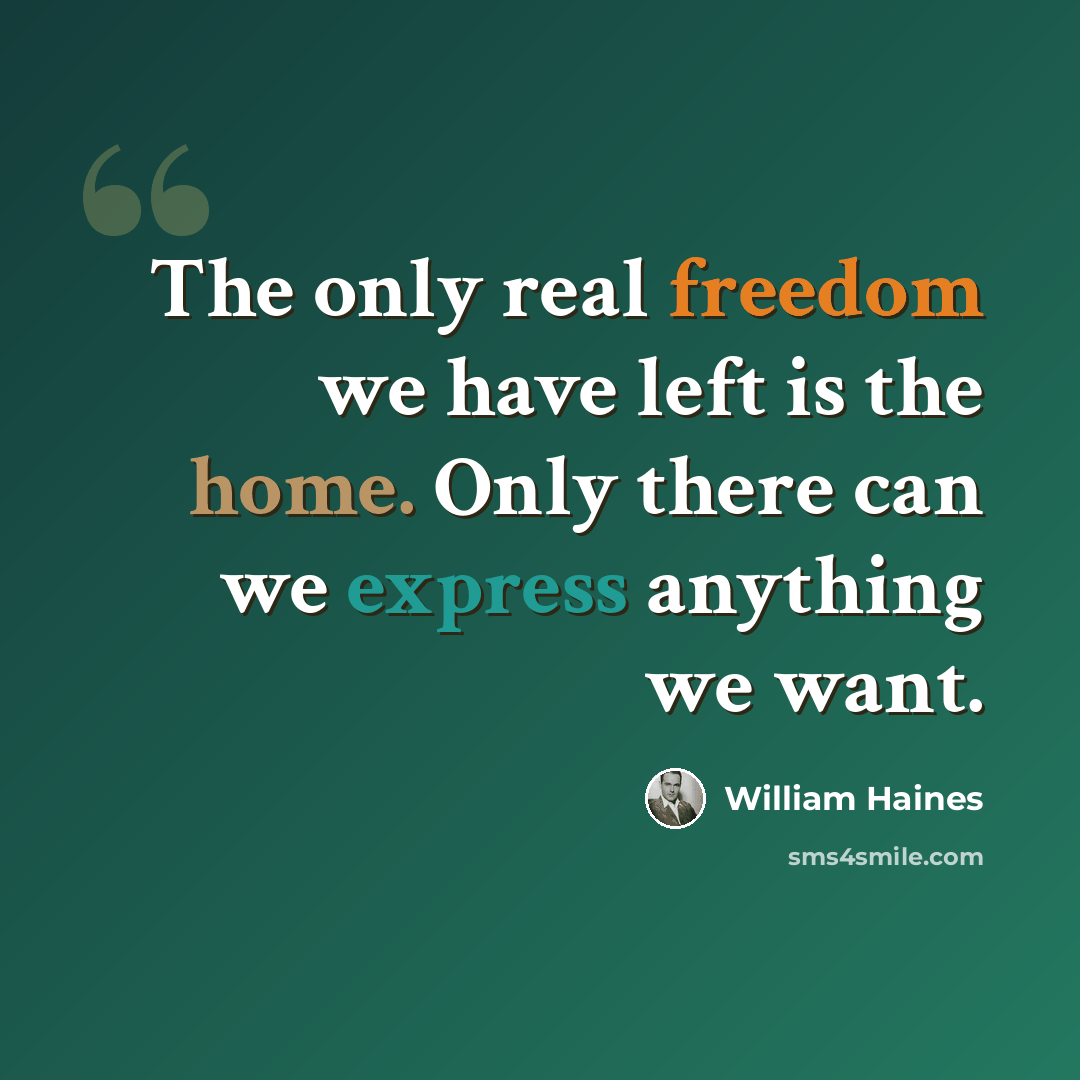 “The only real freedom we have left is the home. Only there can we express anything we want.” quote by William Haines