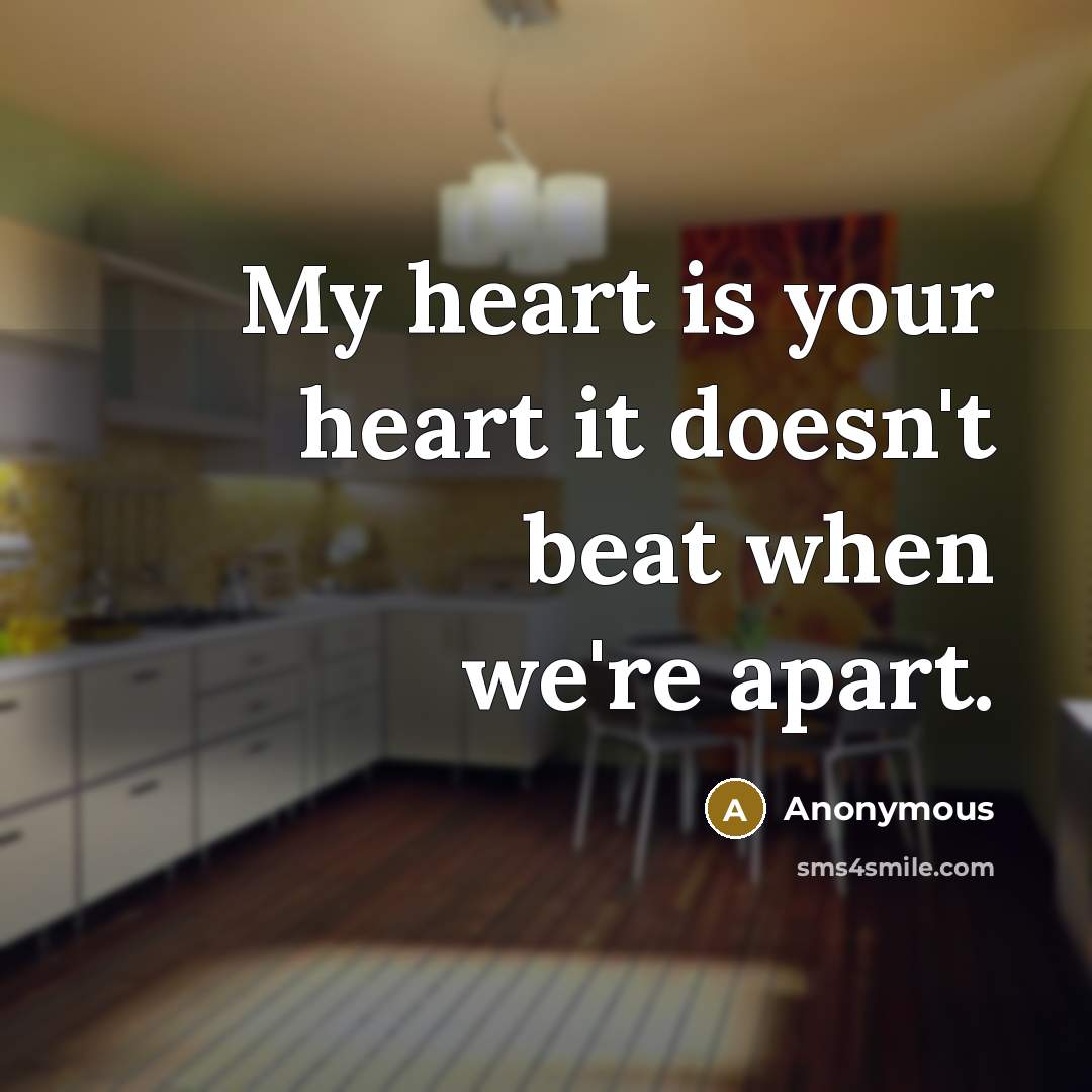 “My heart is your heart it doesn't beat when we're apart.” quote by Anonymous