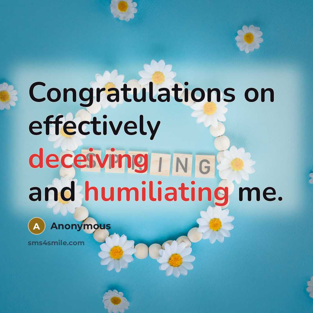 “Congratulations on effectively deceiving and humiliating me.” quote by Anonymous