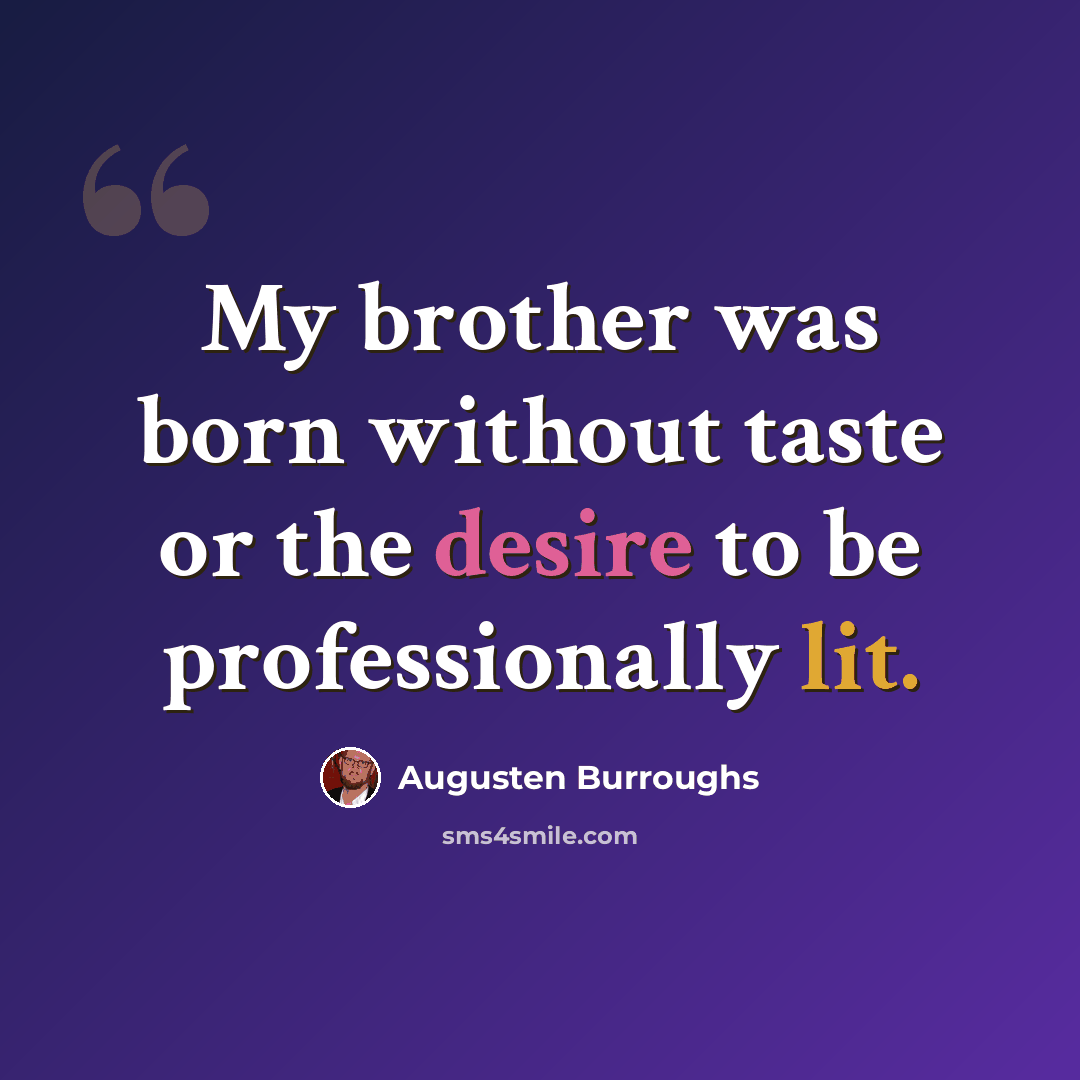 “My brother was born without taste or the desire to be professionally lit.” quote by Augusten Burroughs