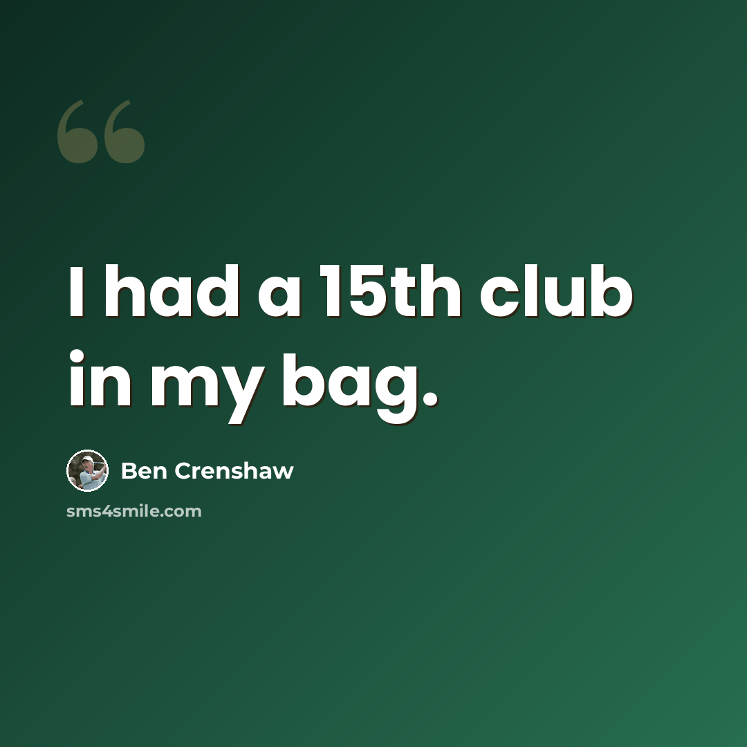 “I had a 15th club in my bag.” quote by Ben Crenshaw