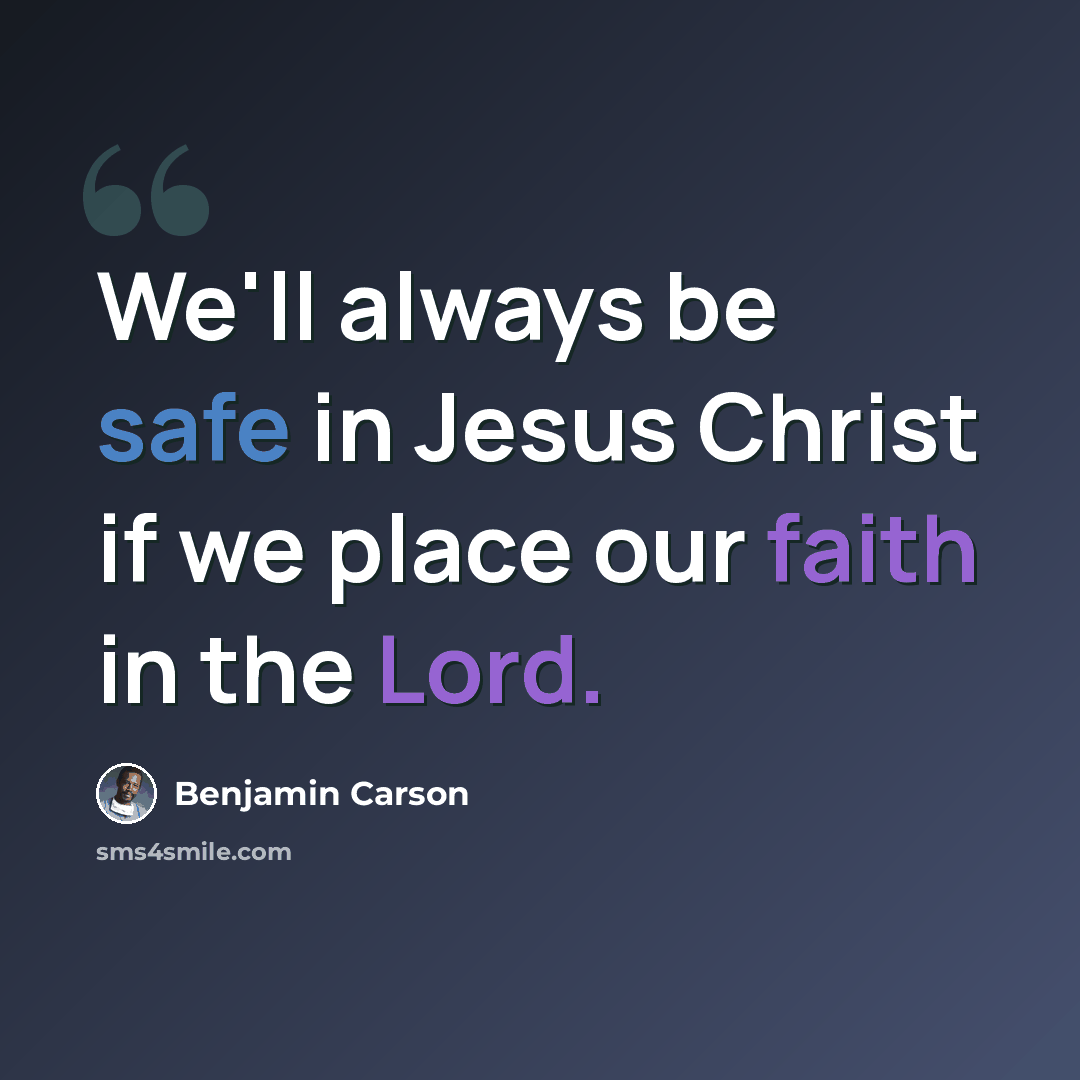“We'll always be safe in Jesus Christ if we place our faith in the Lord.” quote by Benjamin Carson