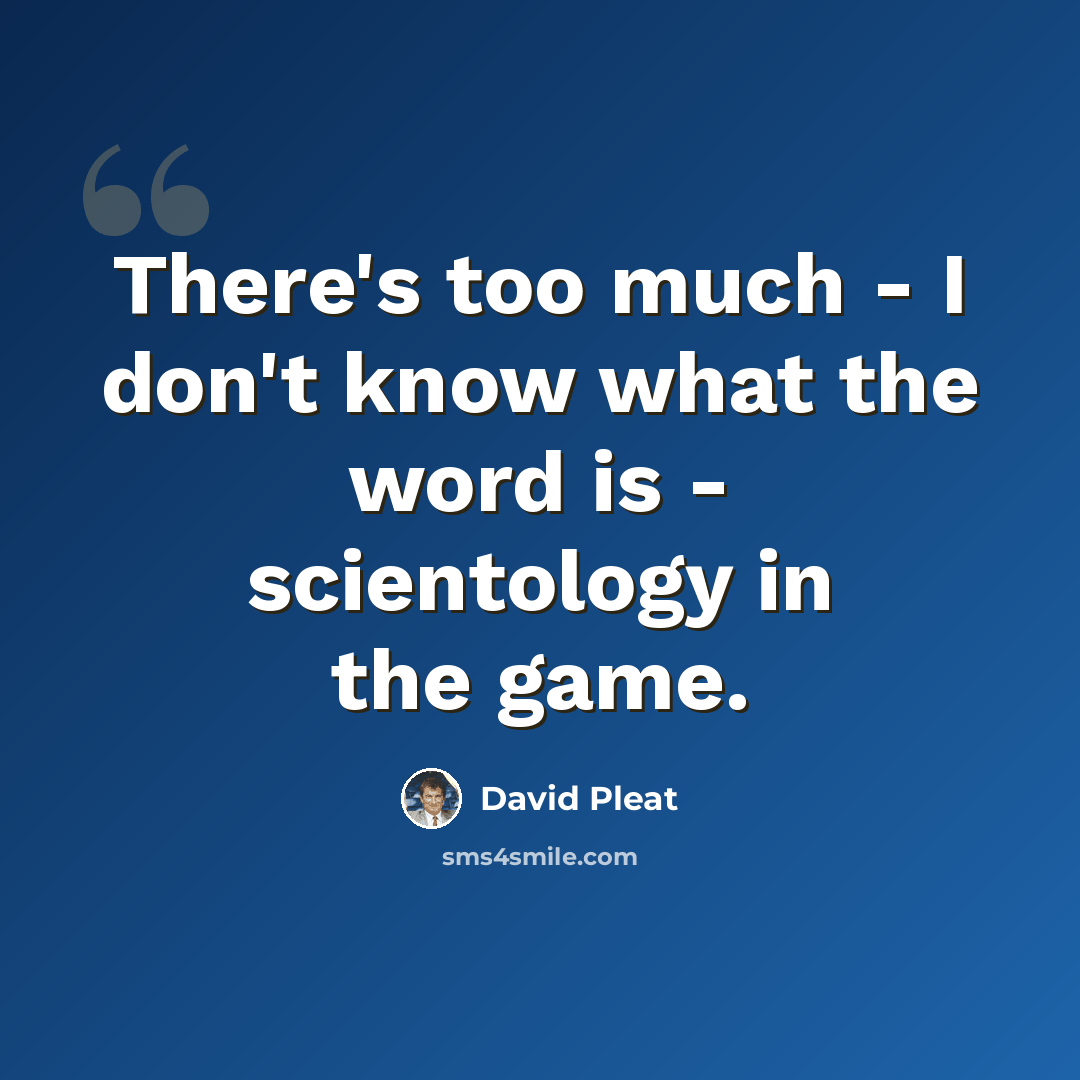 “There's too much - I don't know what the word is - scientology in the game.” quote by David Pleat