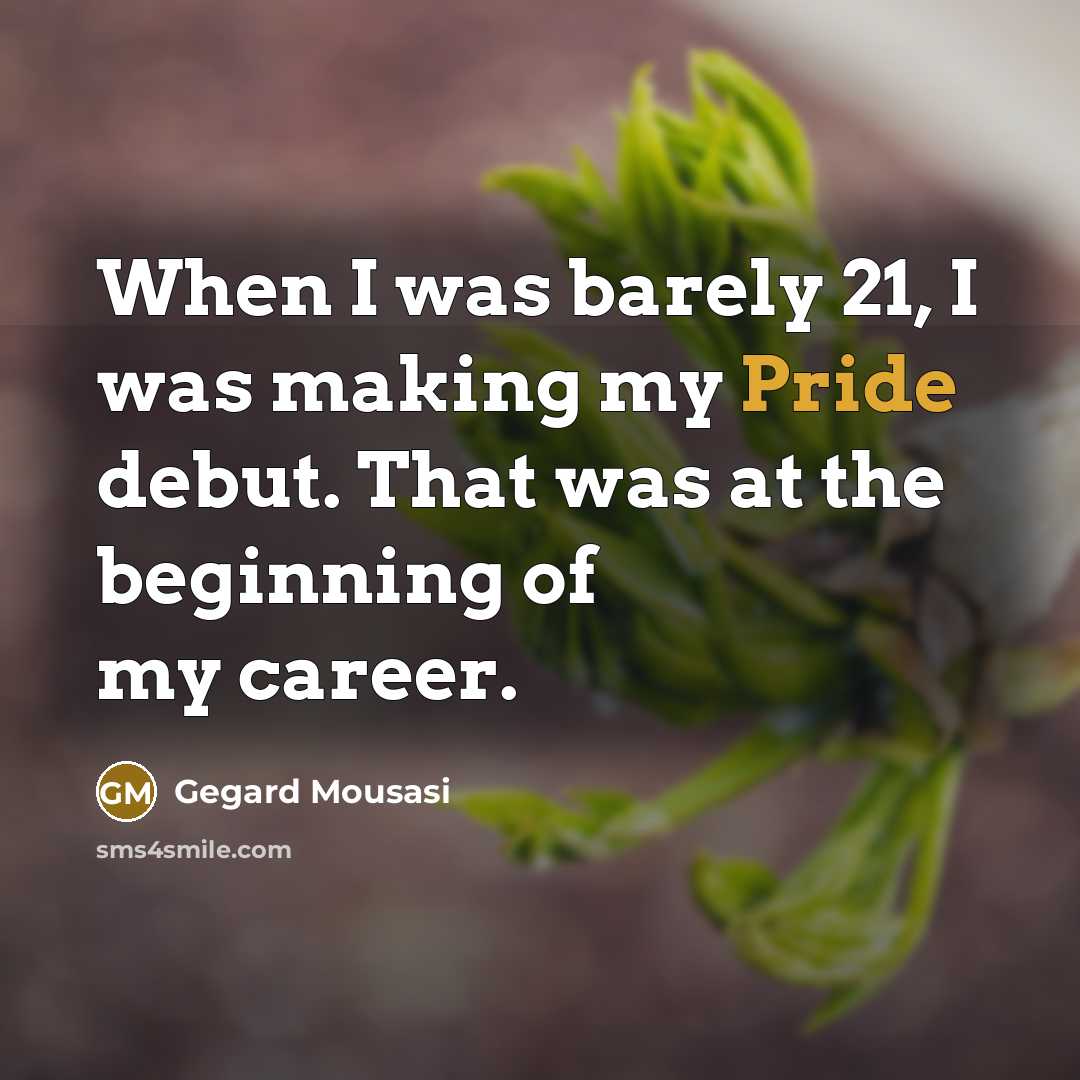 “When I was barely 21, I was making my Pride debut. That was at the beginning of my career.” quote by Gegard Mousasi