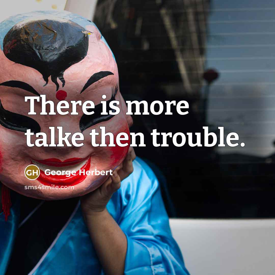 “There is more talke then trouble.” quote by George Herbert