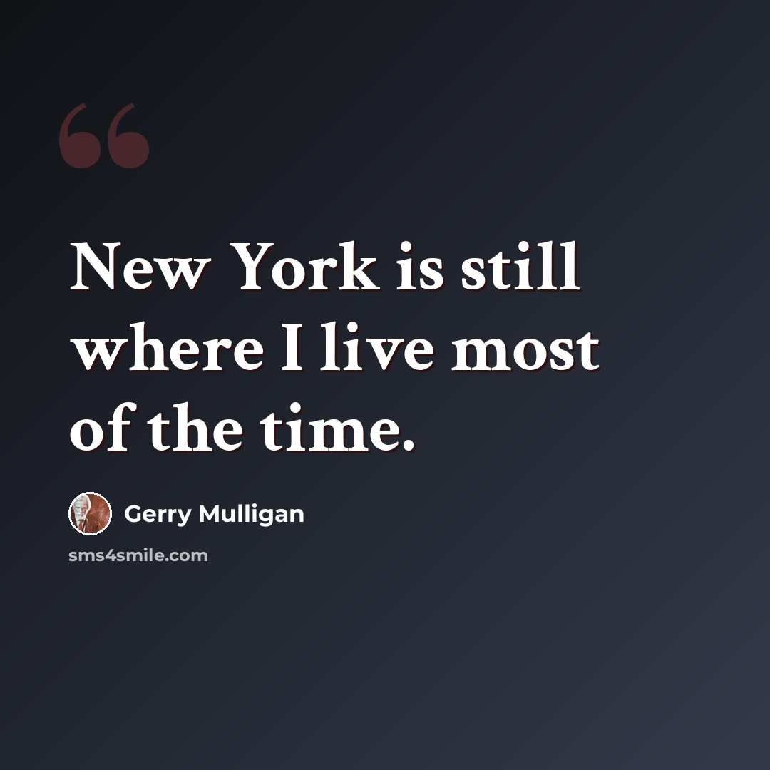 “New York is still where I live most of the time.” quote by Gerry Mulligan