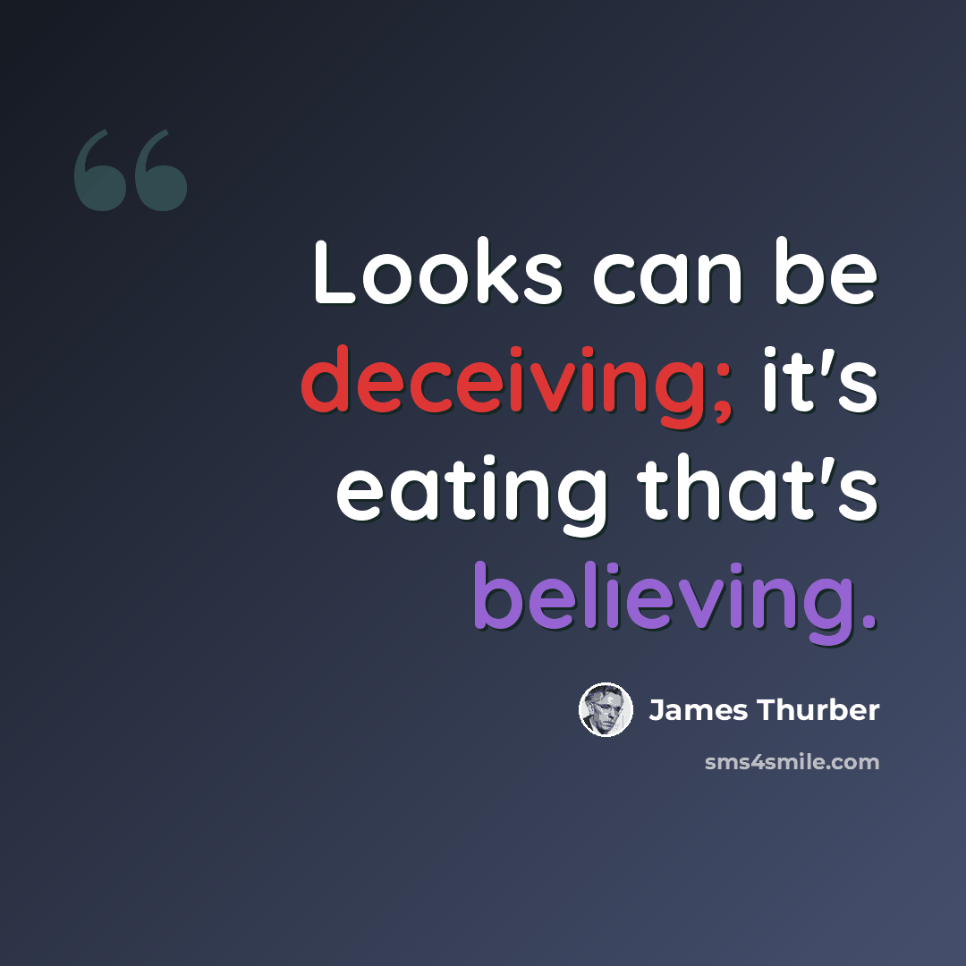 “Looks can be deceiving; it's eating that's believing.” quote by James Thurber