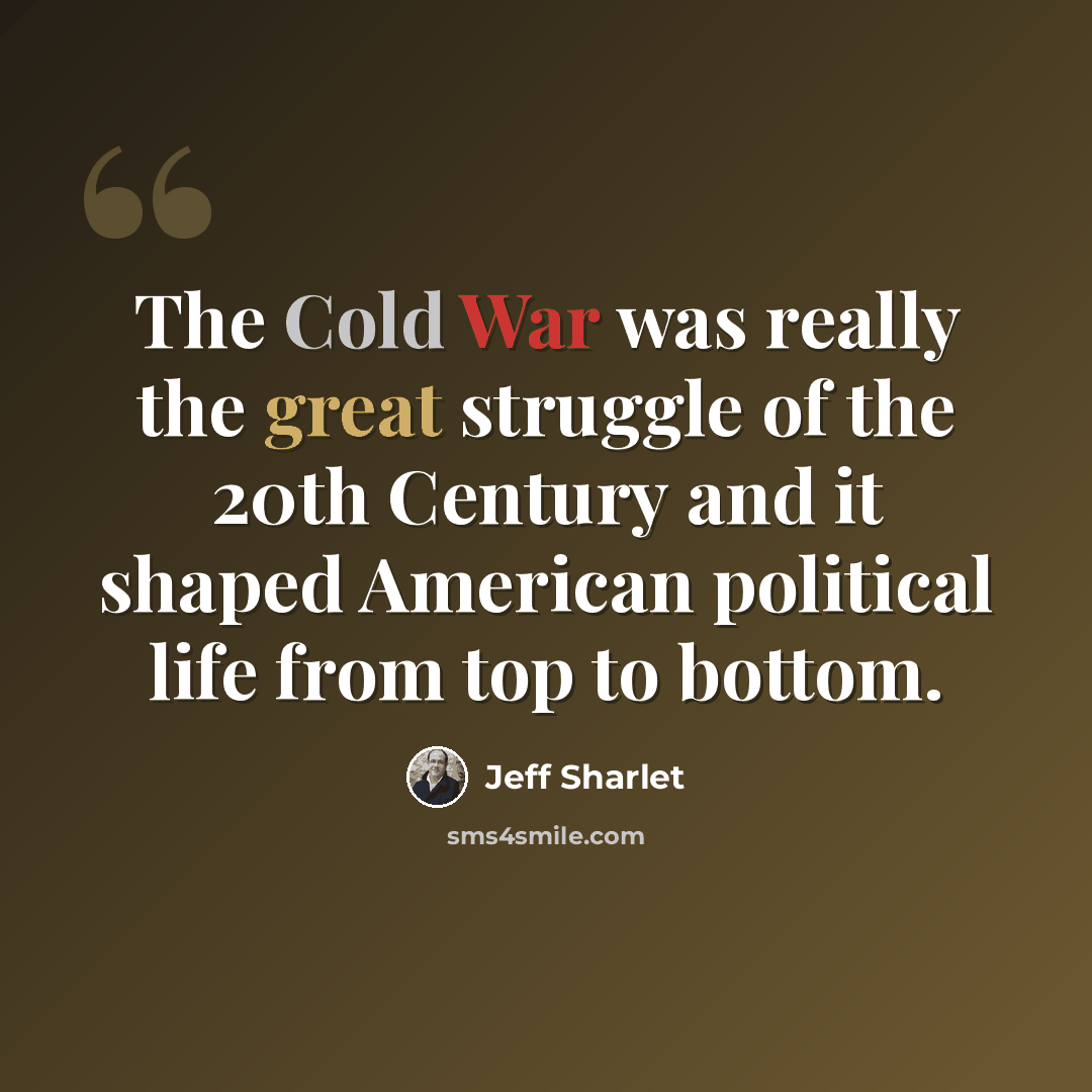“The Cold War was really the great struggle of the 20th Century and it shaped American political life from top to bottom.” quote by Jeff Sharlet