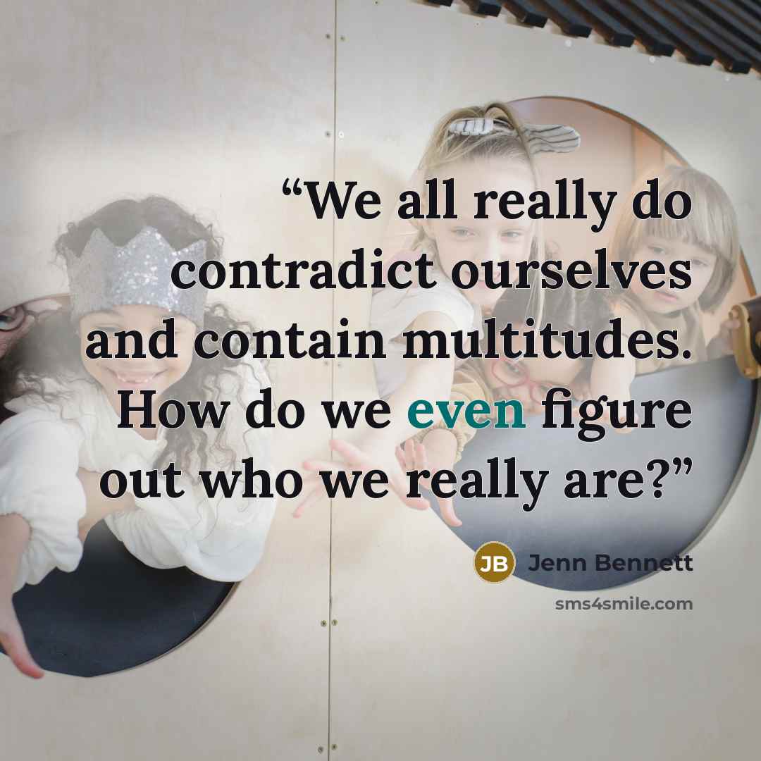 “We all really do contradict ourselves and contain multitudes. How do we even figure out who we really are?” quote by Jenn Bennett