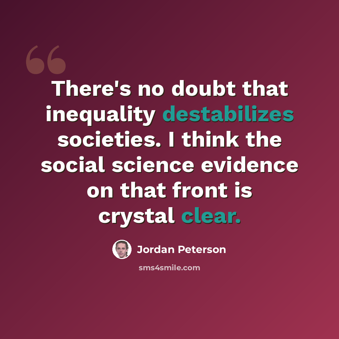 “There's no doubt that inequality destabilizes societies. I think the social science evidence on that front is crystal clear.” quote by Jordan Peterson