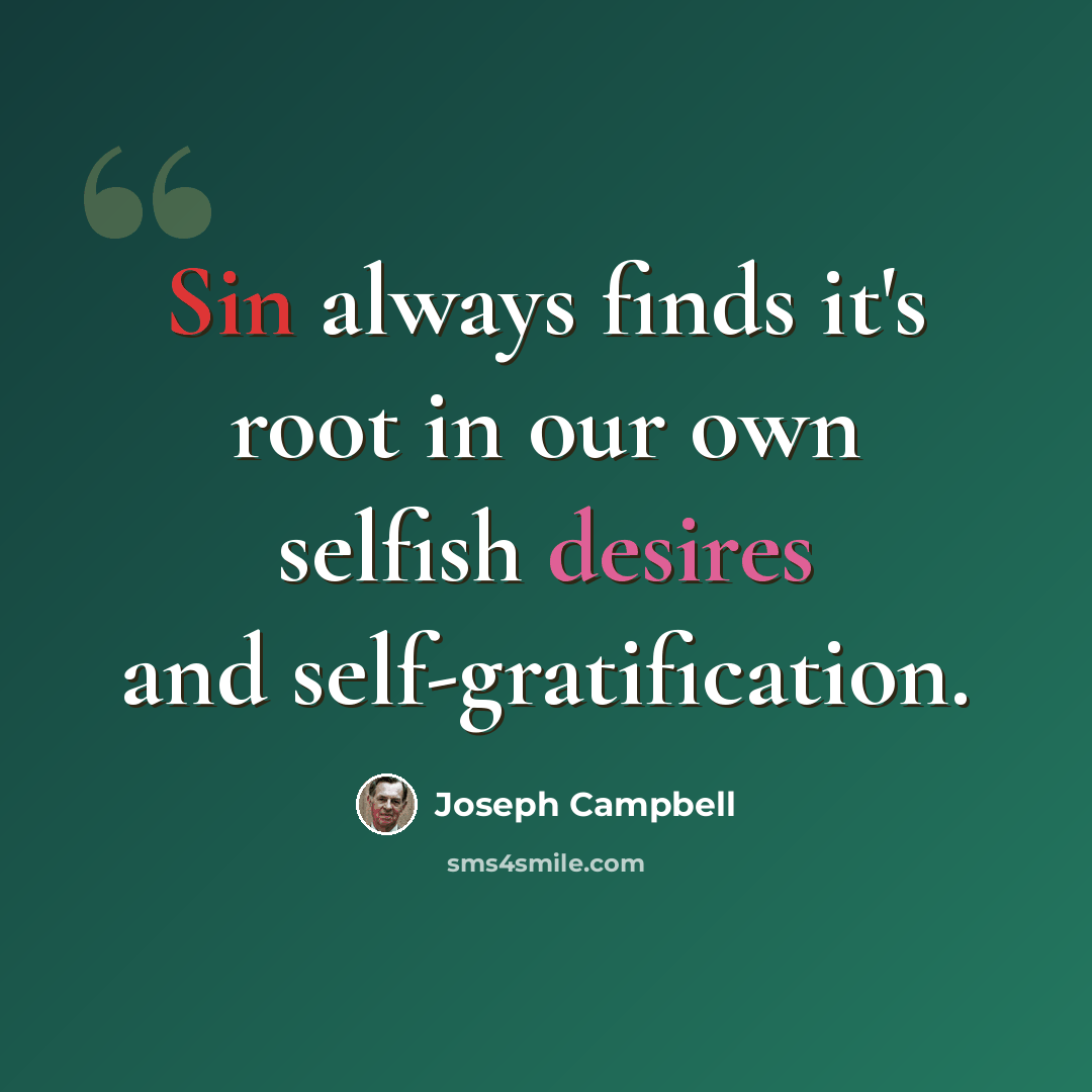 “Sin always finds it's root in our own selfish desires and self-gratification.” quote by Joseph Campbell