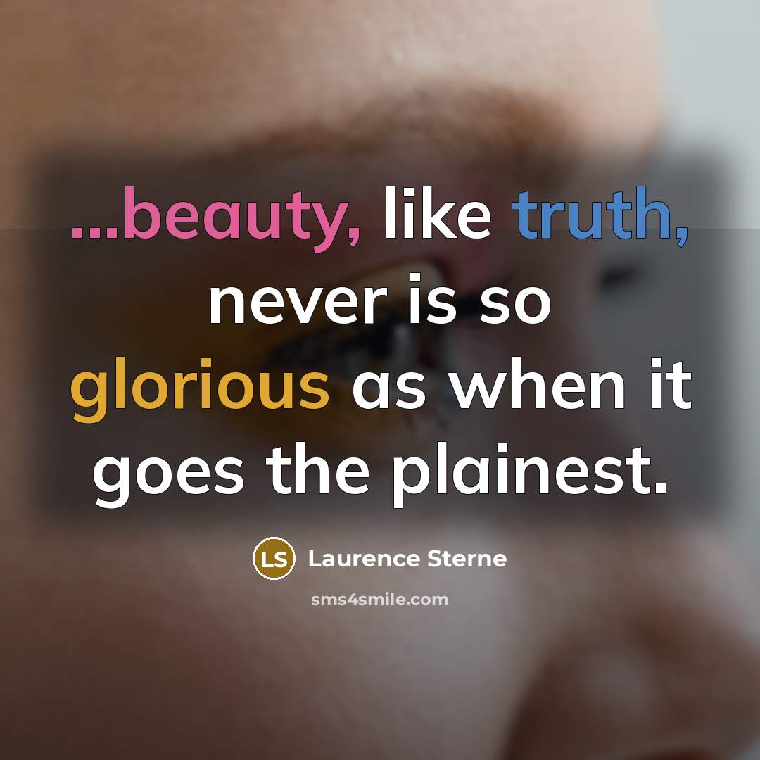 “...beauty, like truth, never is so glorious as when it goes the plainest.” quote by Laurence Sterne