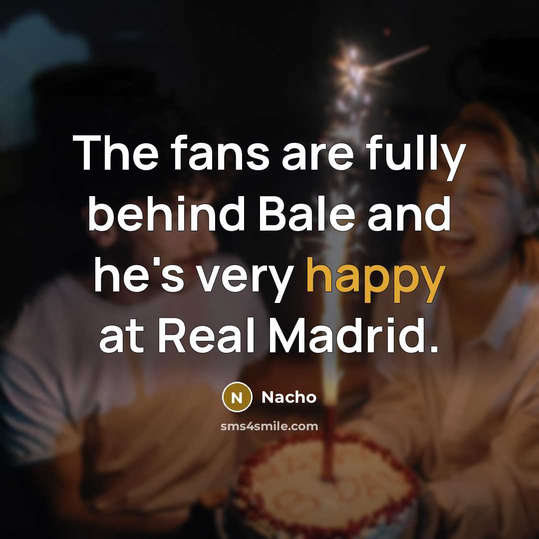 “The fans are fully behind Bale and he's very happy at Real Madrid.” quote by Nacho