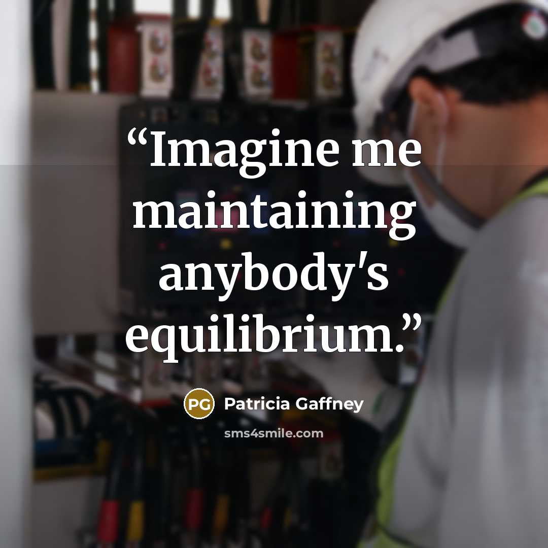 “Imagine me maintaining anybody's equilibrium.” quote by Patricia Gaffney
