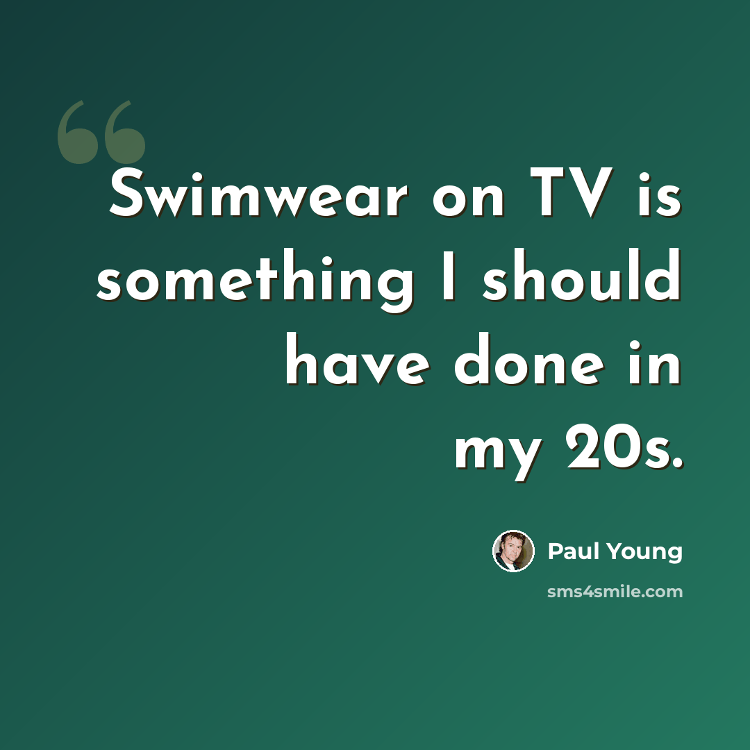“Swimwear on TV is something I should have done in my 20s.” quote by Paul Young
