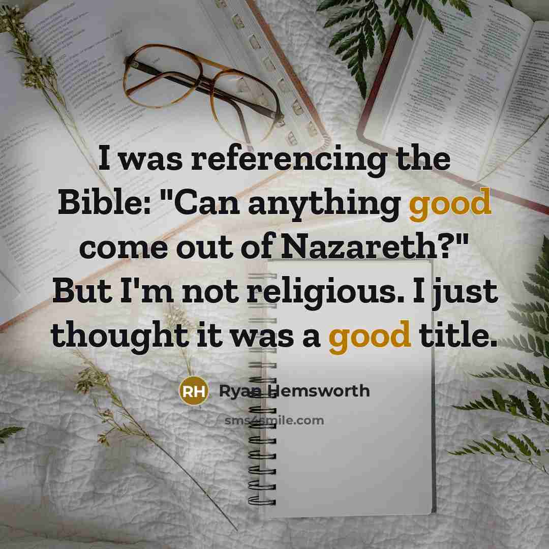 “I was referencing the Bible: "Can anything good come out of Nazareth?" But I'm not religious. I just thought it was a good title.” quote by Ryan Hemsworth