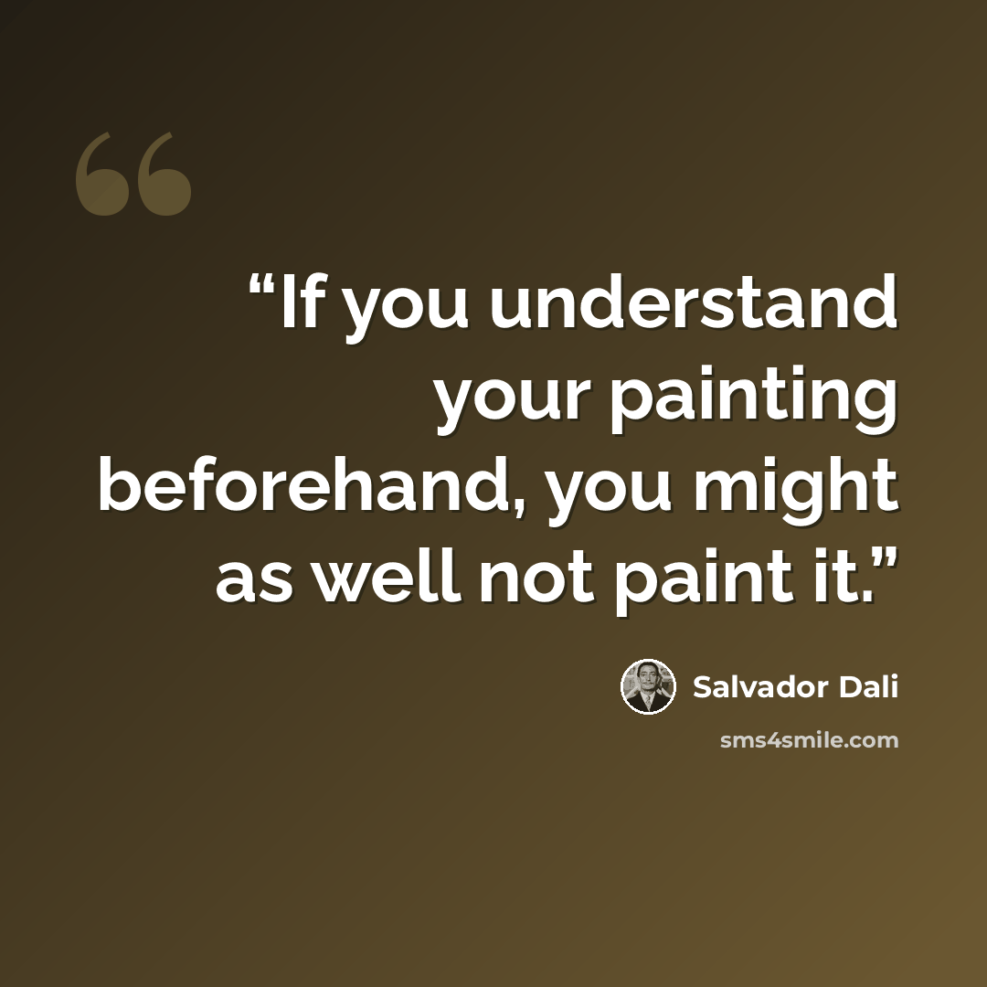 “If you understand your painting beforehand, you might as well not paint it.” quote by Salvador Dalí