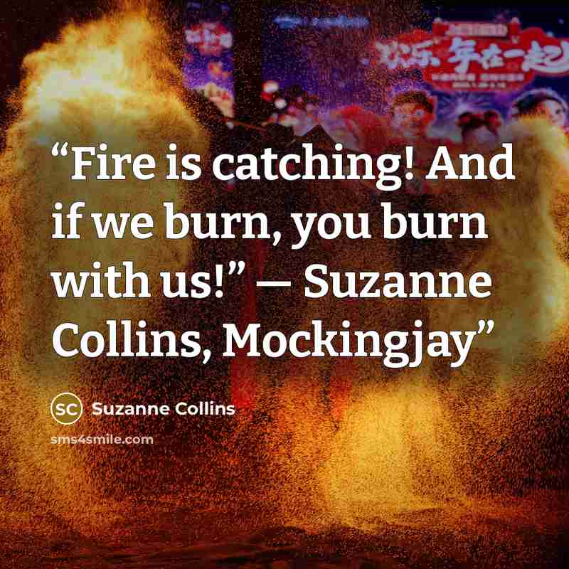 “Fire is catching! And if we burn, you burn with us!” ― Suzanne Collins, Mockingjay” quote by suzanne collins