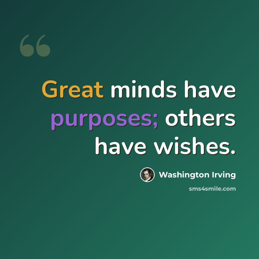 “Great minds have purposes; others have wishes.” quote by Washington Irving