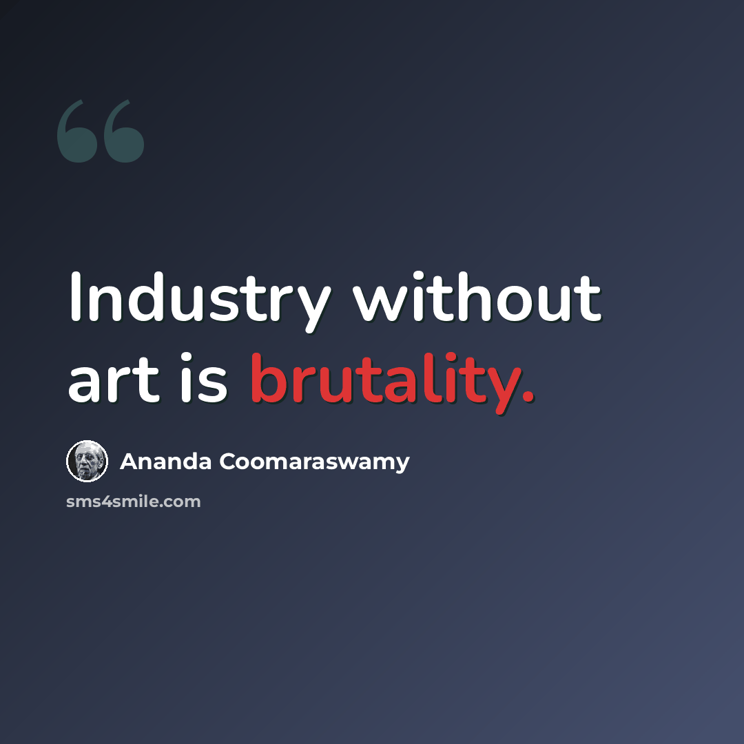 “Industry without art is brutality.” quote by Ananda Coomaraswamy