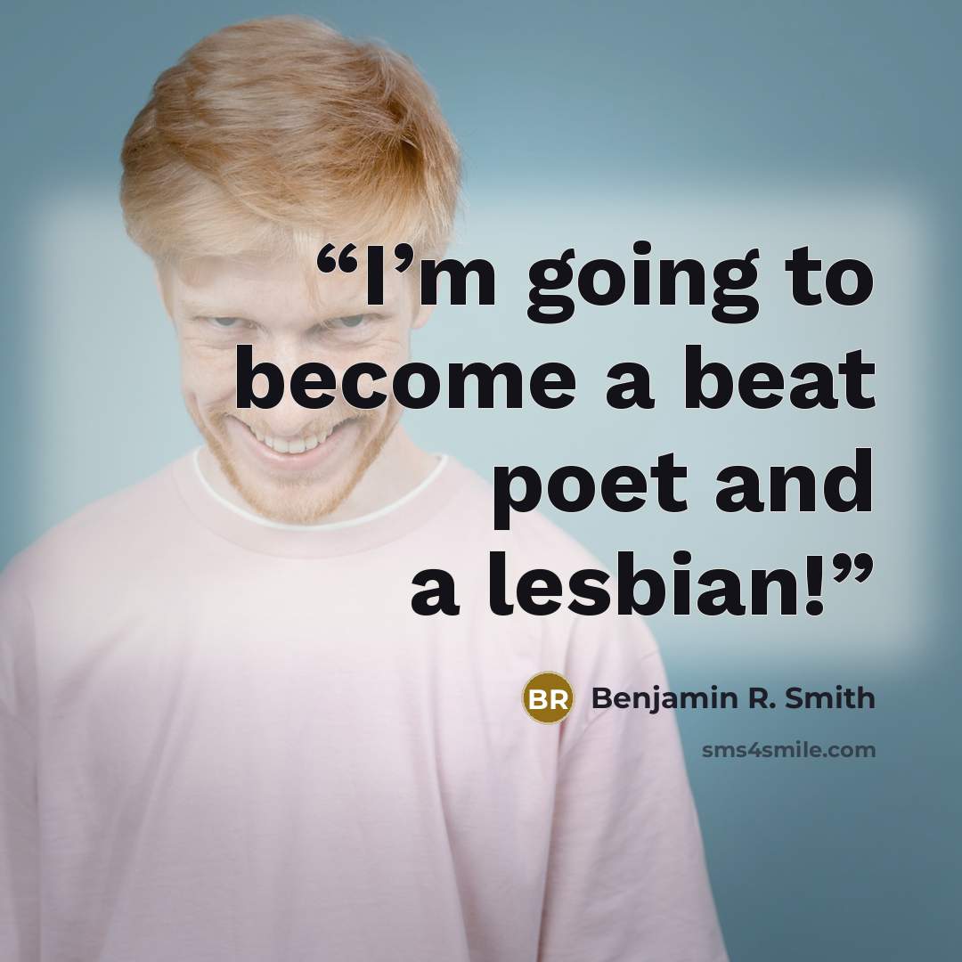 “I’m going to become a beat poet and a lesbian!” quote by Benjamin R. Smith