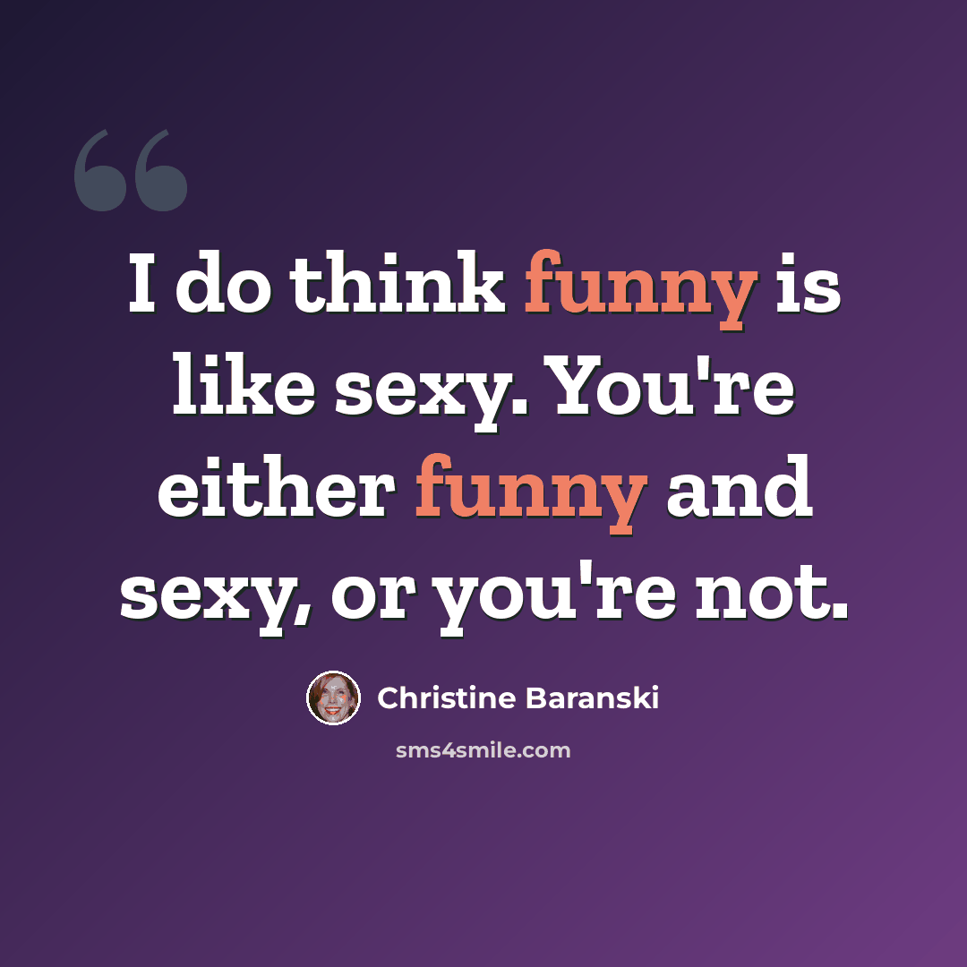 “I do think funny is like sexy. You're either funny and sexy, or you're not.” quote by Christine Baranski