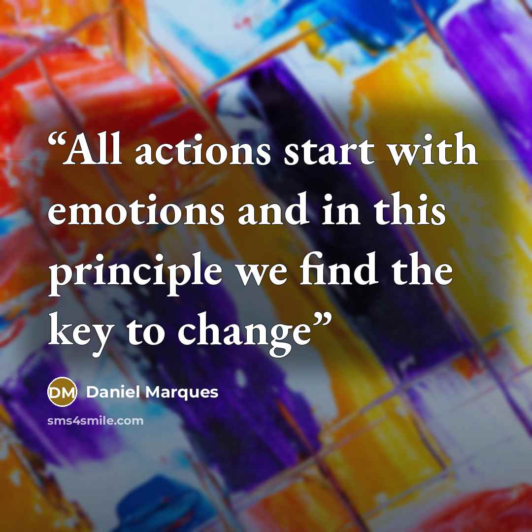 “All actions start with emotions and in this principle we find the key to change” quote by Daniel Marques