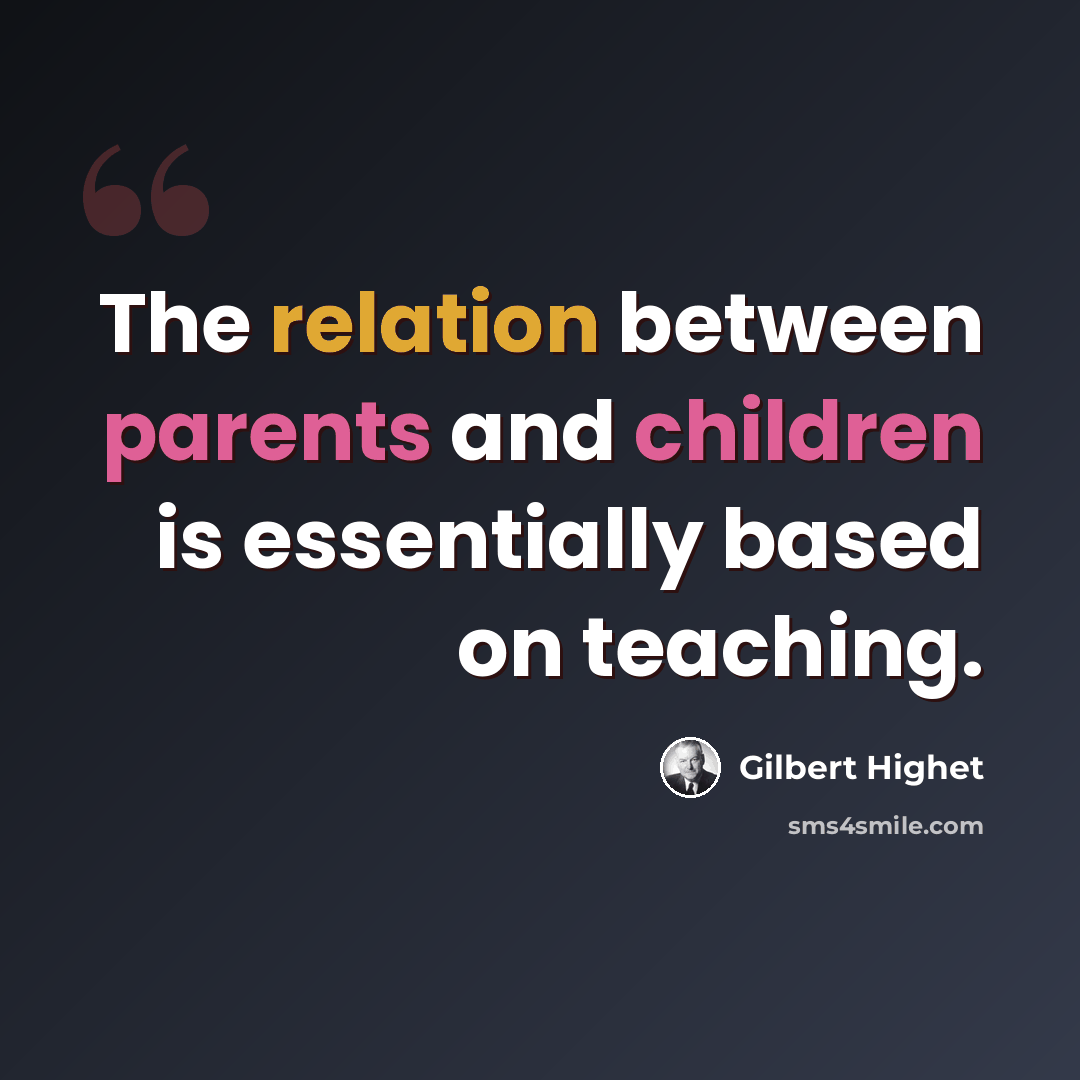 “The relation between parents and children is essentially based on teaching.” quote by Gilbert Highet