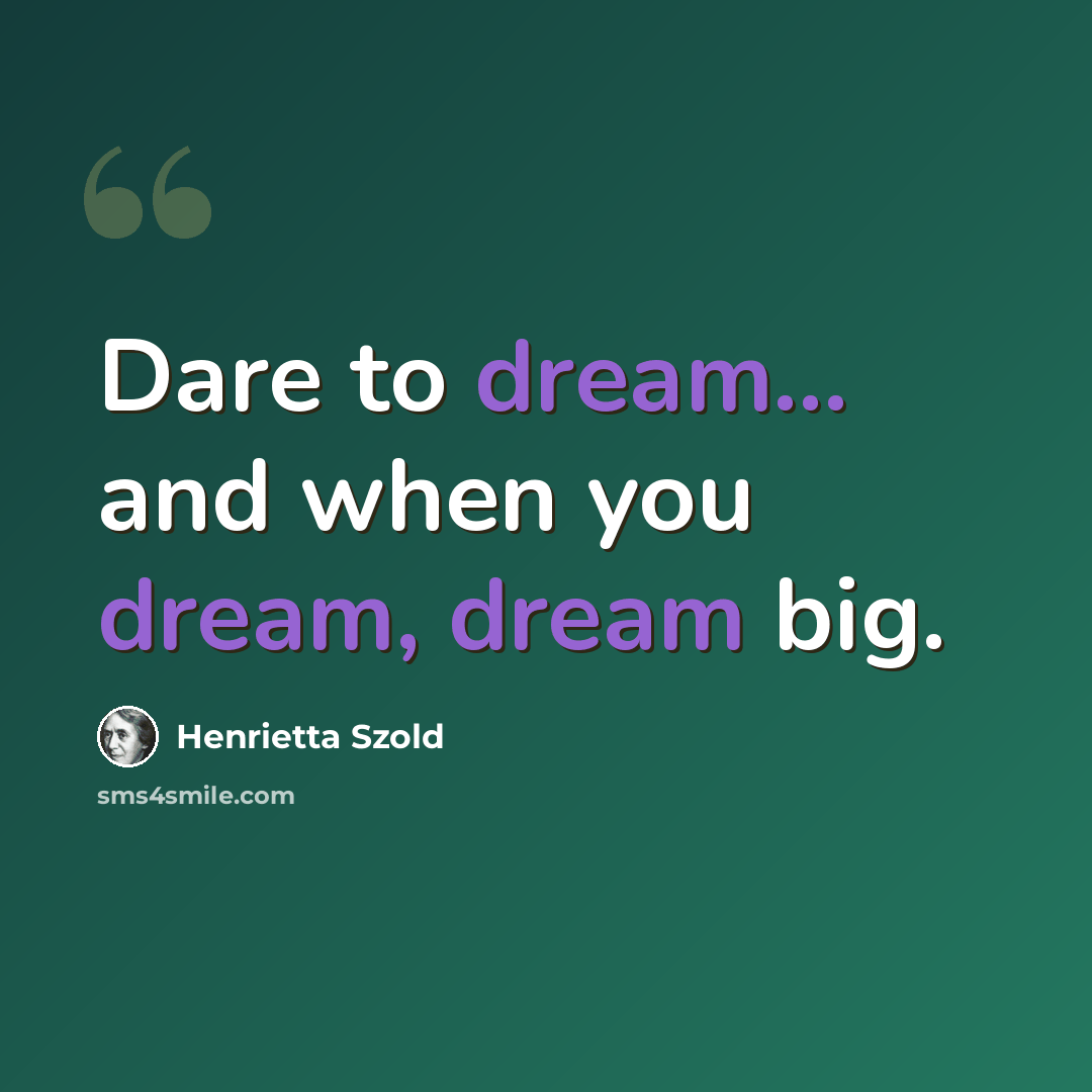 “Dare to dream... and when you dream, dream big.” quote by Henrietta Szold