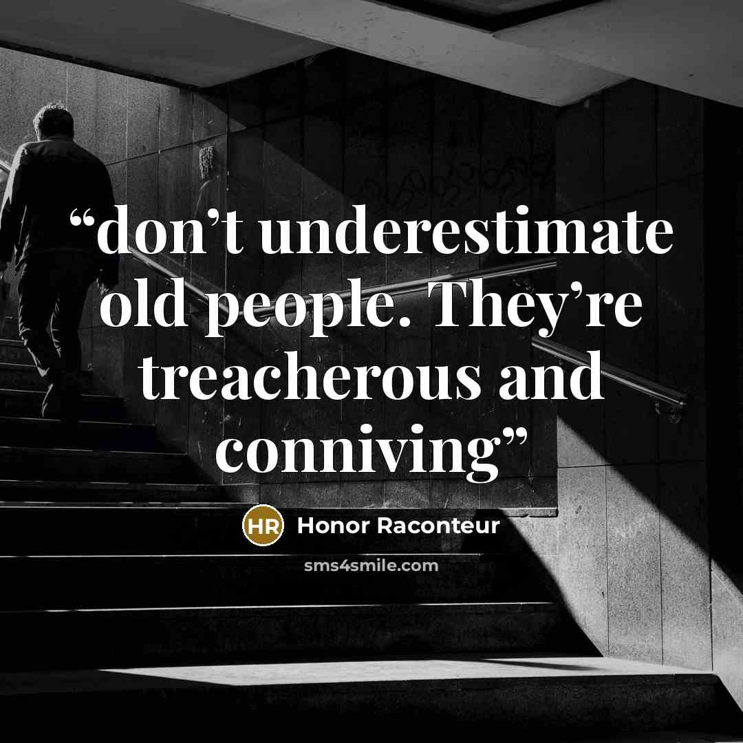 “don’t underestimate old people. They’re treacherous and conniving” quote by Honor Raconteur