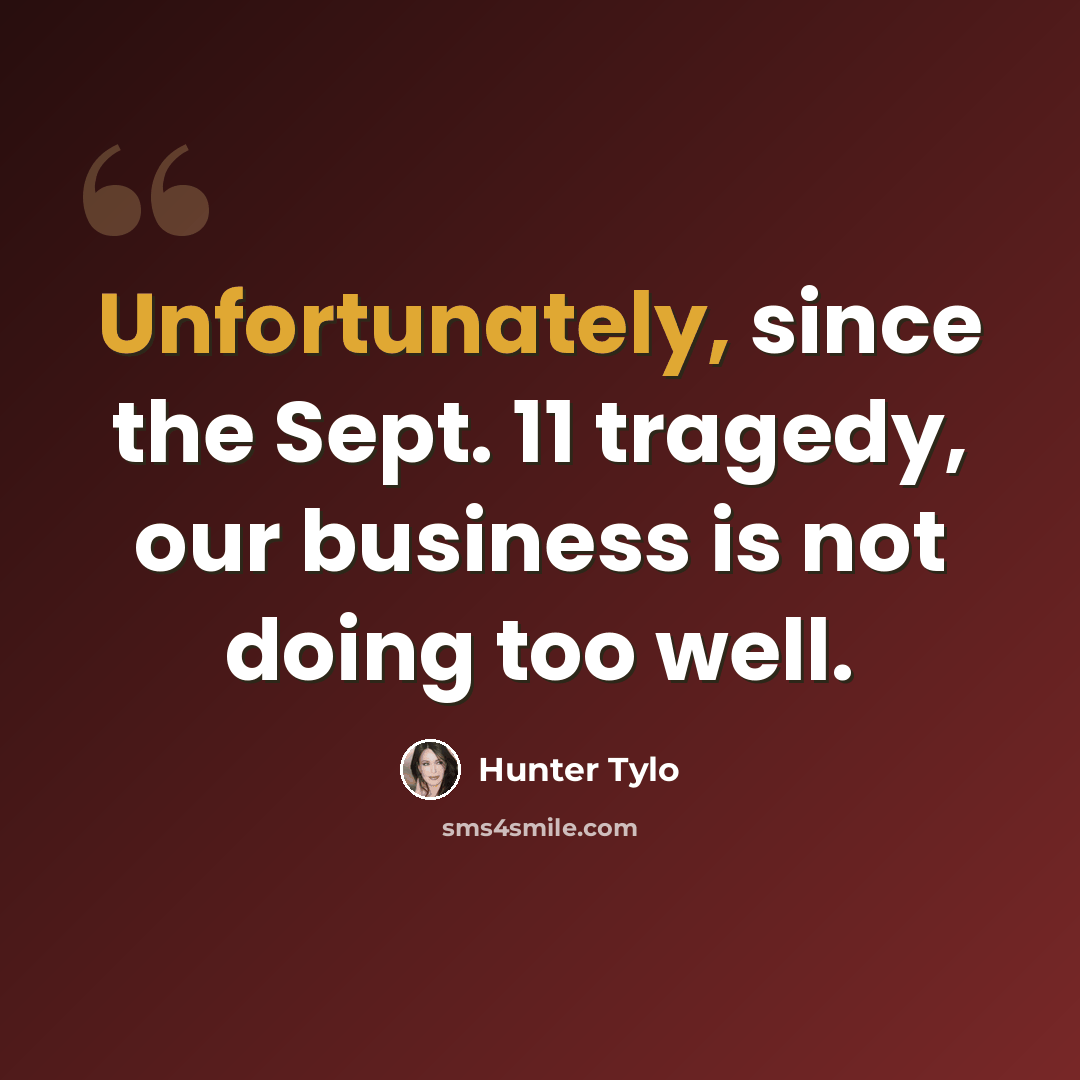 “Unfortunately, since the Sept. 11 tragedy, our business is not doing too well.” quote by Hunter Tylo