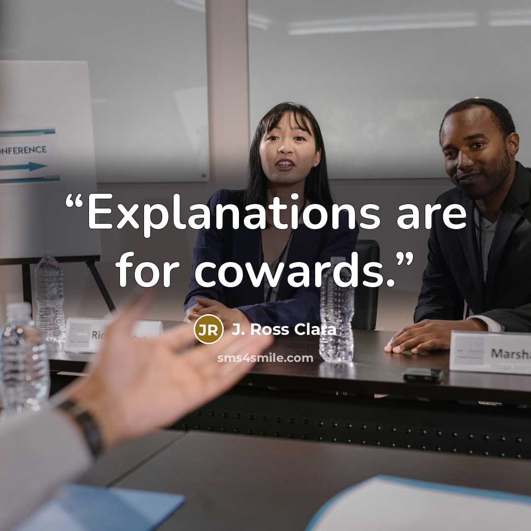 “Explanations are for cowards.” quote by J. Ross Clara