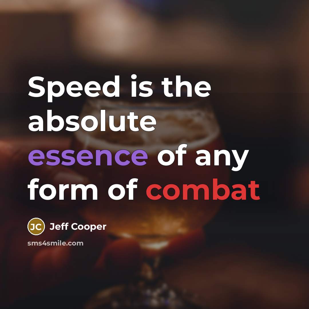 “Speed is the absolute essence of any form of combat” quote by Jeff Cooper