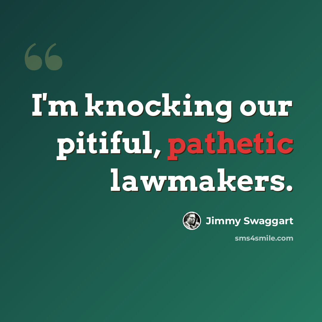 “I'm knocking our pitiful, pathetic lawmakers.” quote by Jimmy Swaggart