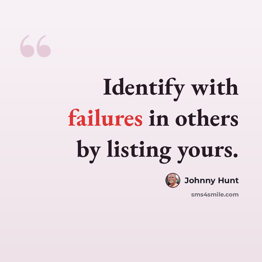“Identify with failures in others by listing yours.” quote by Johnny Hunt