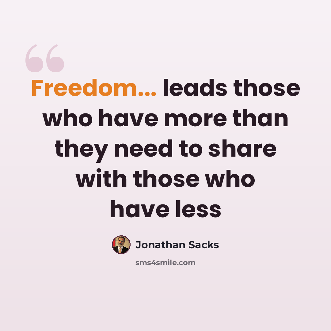 “Freedom... leads those who have more than they need to share with those who have less” quote by Jonathan Sacks