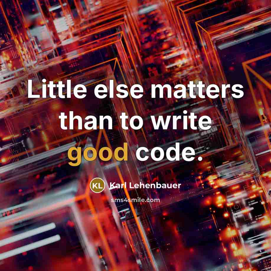 “Little else matters than to write good code.” quote by Karl Lehenbauer