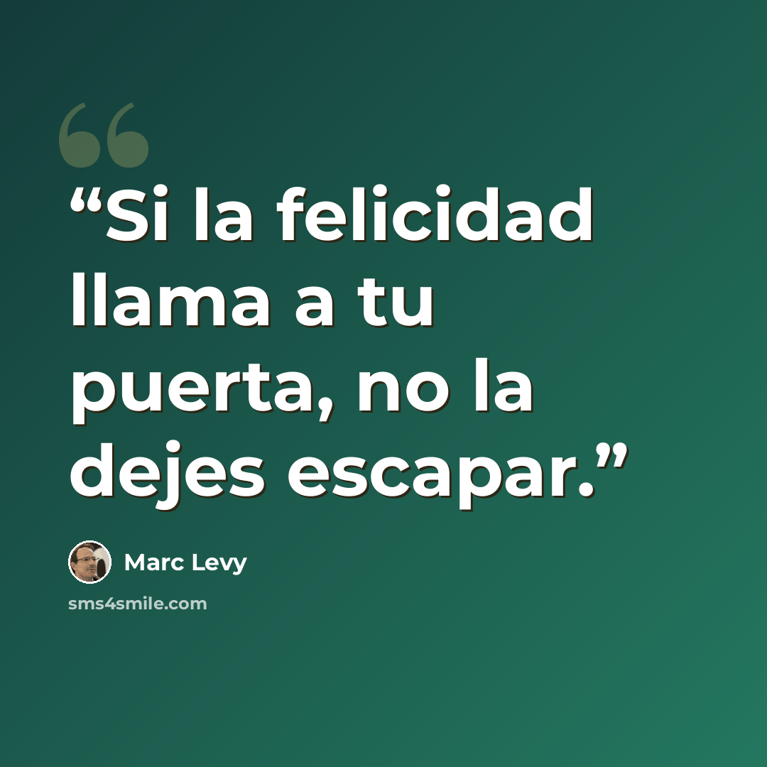 “Si la felicidad llama a tu puerta, no la dejes escapar.” quote by Marc Levy