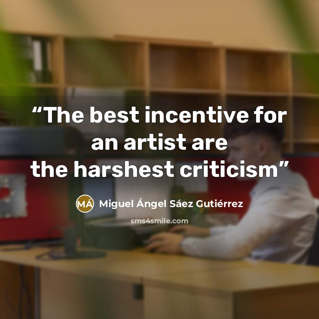 “The best incentive for an artist are the harshest criticism” quote by Miguel Ángel Sáez Gutiérrez