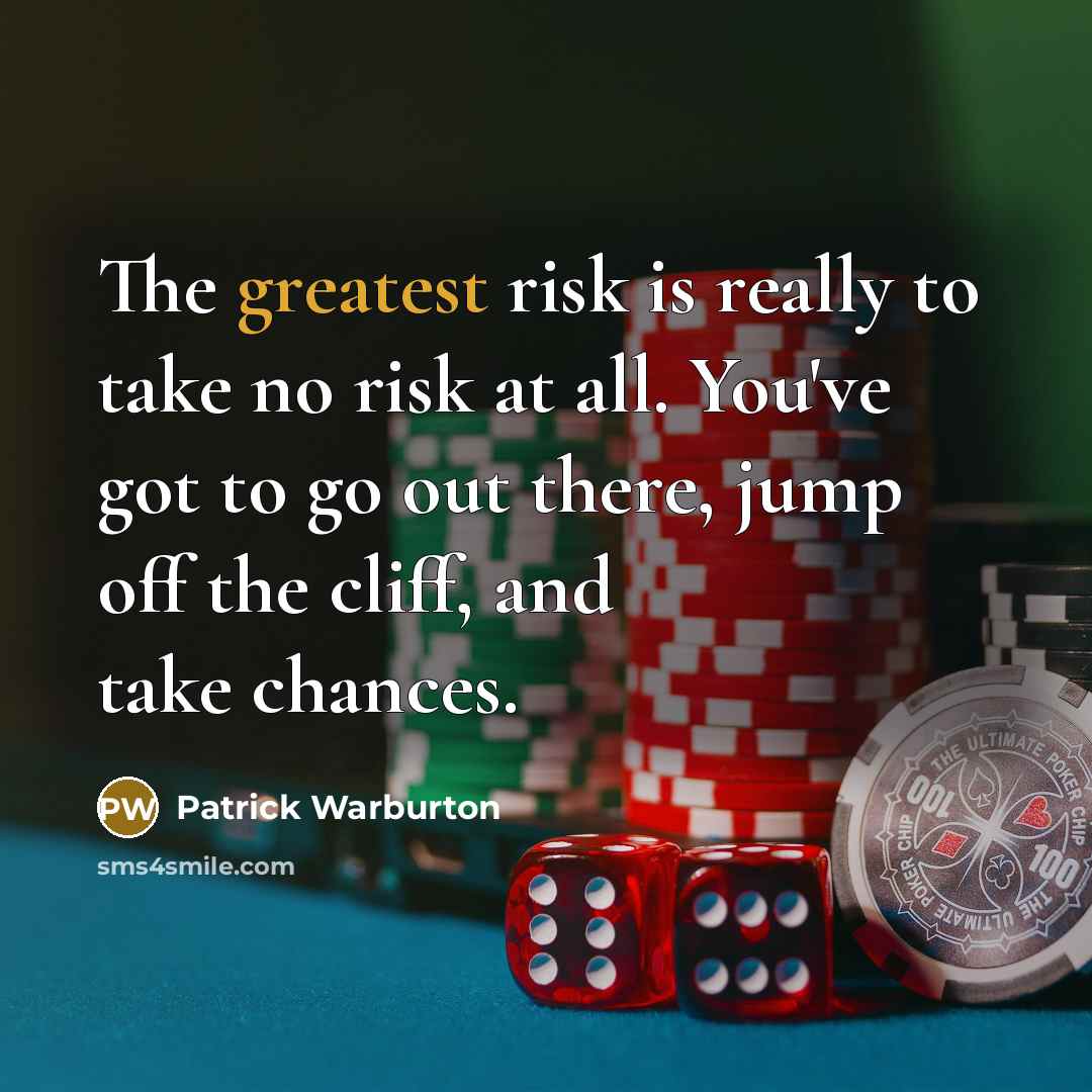 “The greatest risk is really to take no risk at all. You've got to go out there, jump off the cliff, and take chances.” quote by Patrick Warburton